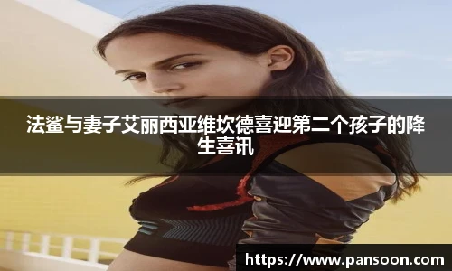 壹号国际法鲨与妻子艾丽西亚维坎德喜迎第二个孩子的降生喜讯