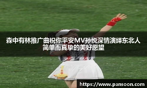 壹号国际森中有林推广曲祝你平安MV孙悦深情演绎东北人简单而真挚的美好愿望