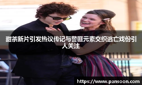 壹号国际甜茶新片引发热议传记与警匪元素交织逃亡戏份引人关注