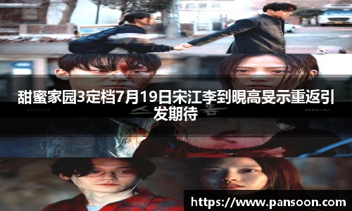 壹号国际甜蜜家园3定档7月19日宋江李到晛高旻示重返引发期待