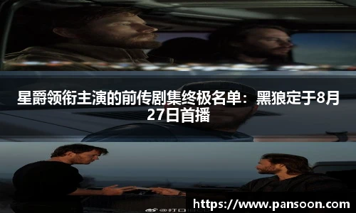 壹号国际星爵领衔主演的前传剧集终极名单：黑狼定于8月27日首播