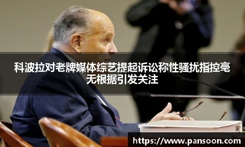壹号国际科波拉对老牌媒体综艺提起诉讼称性骚扰指控毫无根据引发关注