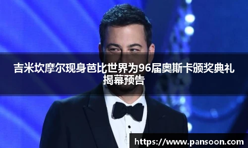壹号国际吉米坎摩尔现身芭比世界为96届奥斯卡颁奖典礼揭幕预告