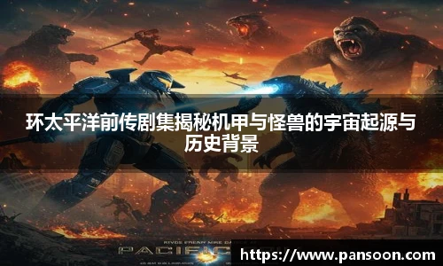 壹号国际环太平洋前传剧集揭秘机甲与怪兽的宇宙起源与历史背景