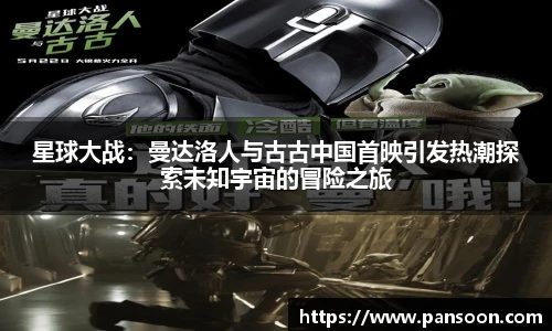 壹号国际星球大战：曼达洛人与古古中国首映引发热潮探索未知宇宙的冒险之旅
