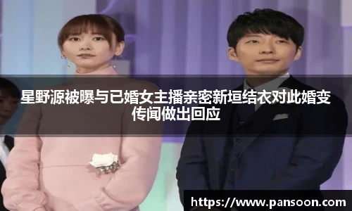 壹号国际星野源被曝与已婚女主播亲密新垣结衣对此婚变传闻做出回应